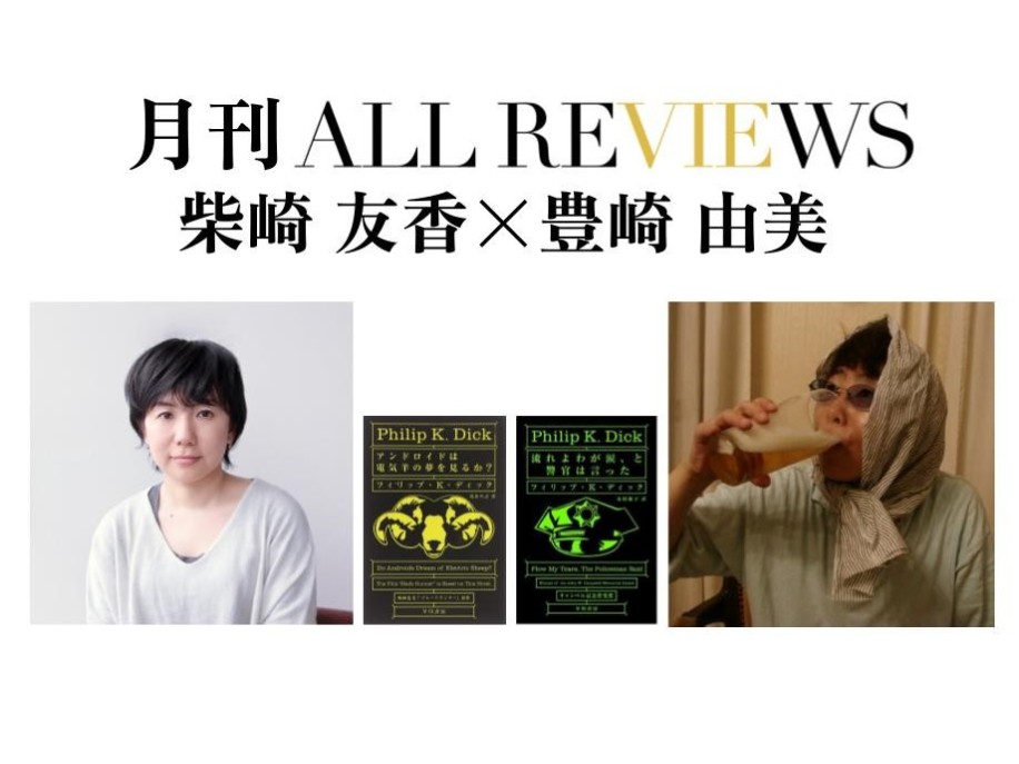 【アーカイブ視聴可能】2022/07/25 (月) 20:00 - 21:30 柴崎 友香 × 豊崎 由美、フィリップ・K・ディック『アンドロイドは電気羊の夢を見るか？』『流れよわが涙、と警官は言った』(早川書房)を読む