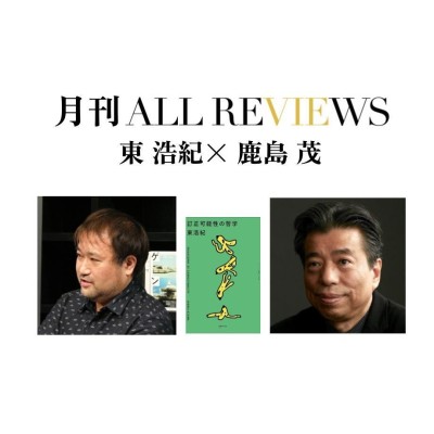 【アーカイブ視聴可能：イベント情報・月刊ALL REVIEWS】2023/10/27 (金) 19:00 - 20:30 東 浩紀× 鹿島 茂、東 浩紀著『訂正可能性の哲学』(ゲンロン）を読む