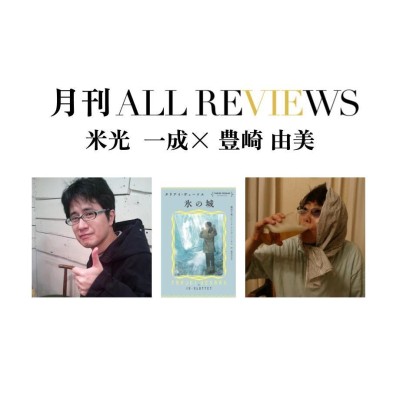 【オンライン視聴可能：イベント情報・月刊ALL REVIEWS】2023/11/27 (月)  19:00 - 20:30 米光 一成 × 豊崎 由美、タリアイ・ヴェーソス著 朝田 千惠 /アンネ・ランデ・ペータス 訳『氷の城』(国書刊行会)を読む