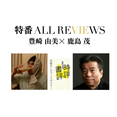 【刊行記念！視聴無料！：特番ALL REVIEWS】2023/12/08 (金) 19:00 - 20:30 豊崎 由美 × 鹿島 茂、豊崎 由美 著『時評書評: 忖度なしのブックガイド』(教育評論社）を読む