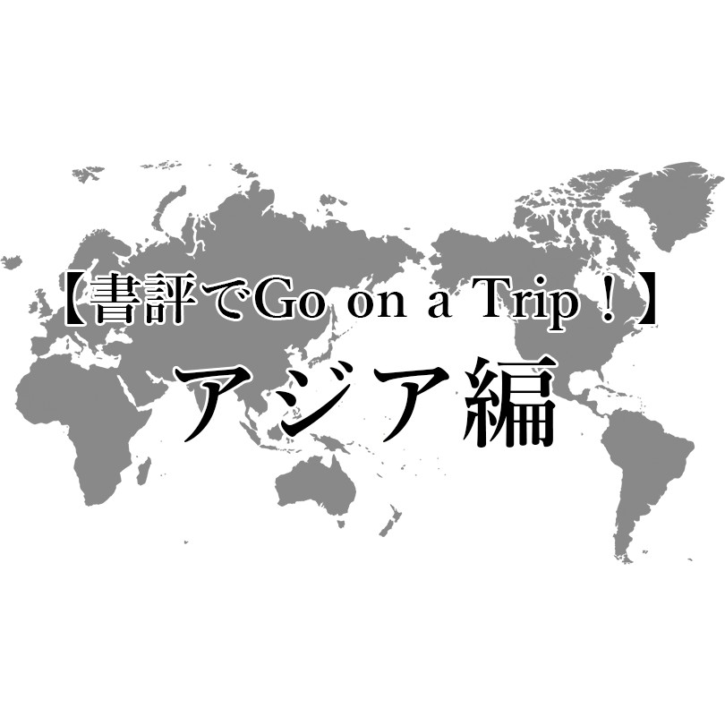 夏休み企画〈書評でGo on a Trip！〉アジア編