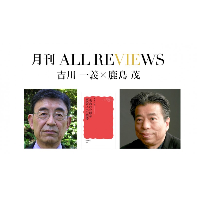吉川一義 × 鹿島 茂、吉川一義『『失われた時を求めて』への招待』(岩波書店)を読む