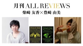 柴崎 友香 × 豊崎 由美、フィリップ・K・ディック『アンドロイドは電気羊の夢を見るか？』『流れよわが涙、と警官は言った』(早川書房)を読む