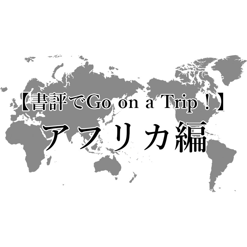夏休み企画〈書評でGo on a Trip！〉アフリカ編